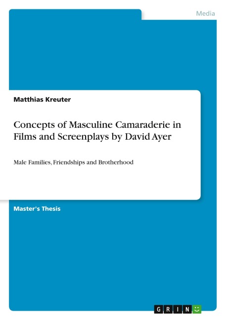 Concepts of Masculine Camaraderie in Films and Screenplays by David Ayer: Male Families, Friendships and Brotherhood