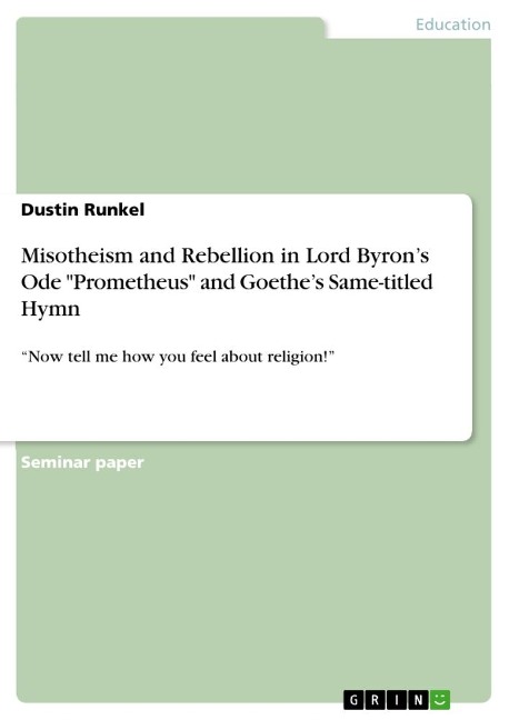 Misotheism and Rebellion in Lord Byrons Ode Prometheus and Goethes Same-titled Hymn: Now tell me how you feel about religion!