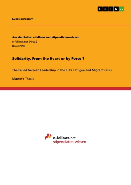 Solidarity. From the Heart or by Force ?: The Failed German Leadership in the EUs Refugee and Migrant Crisis