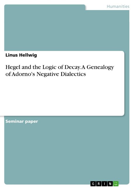 Hegel and the Logic of Decay. A Genealogy of Adornos Negative Dialectics