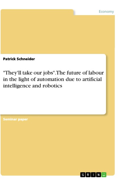 Theyll take our jobs. The future of labour in the light of automation due to artificial intelligence and robotics