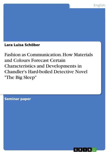 Fashion as Communication. How Materials and Colours Forecast Certain Characteristics and Developments in Chandlers Hard-boiled Detective Novel The Big Sleep
