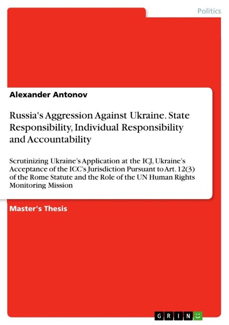 Russias Aggression Against Ukraine. State Responsibility, Individual Responsibility and Accountability: Scrutinizing Ukraines Application at the ICJ, Ukraines Acceptance of the ICCs Jurisdiction Pursuant to Art. 12(3) of the Rome Statute and the Role of t