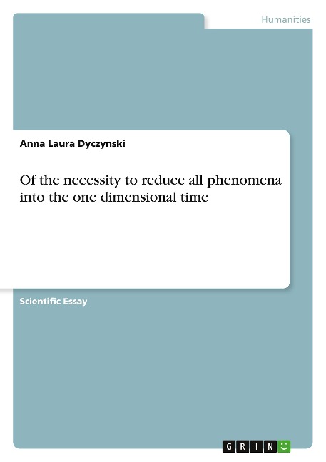 Of the necessity to reduce all phenomena into the one dimensional time