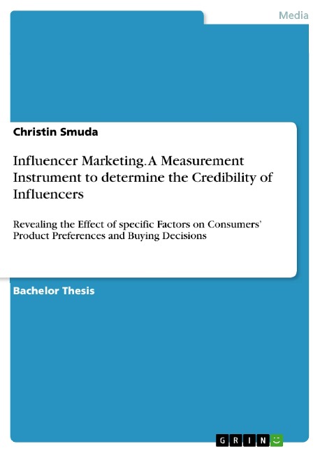 Influencer Marketing. A Measurement Instrument to determine the Credibility of Influencers: Revealing the Effect of specific Factors on Consumers Product Preferences and Buying Decisions