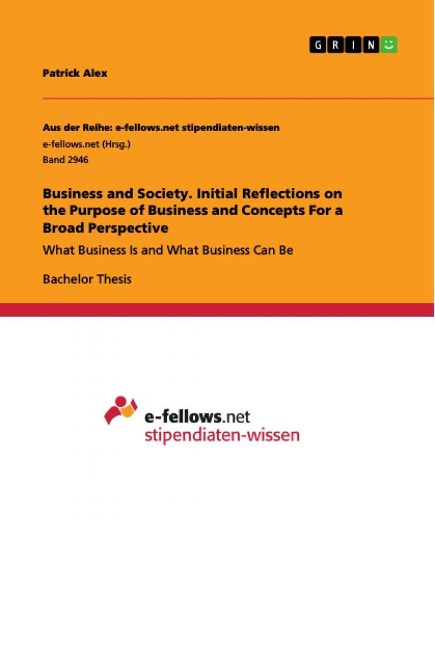 Business and Society. Initial Reflections on the Purpose of Business and Concepts For a Broad Perspective: What Business Is and What Business Can Be