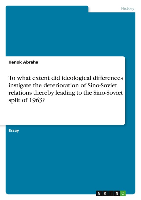 To what extent did ideological differences instigate the deterioration of Sino-Soviet relations thereby leading to the Sino-Soviet split of 1963?