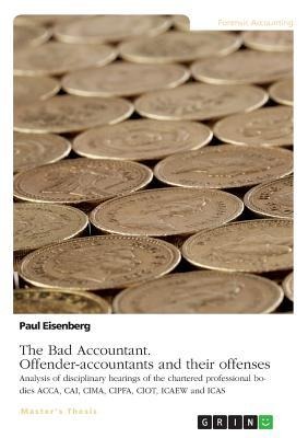 The Bad Accountant. Offender-accountants and their offenses: Analysis of disciplinary hearings of the chartered professional bodies ACCA, CAI, CIMA, CIPFA, CIOT, ICAEW and ICAS