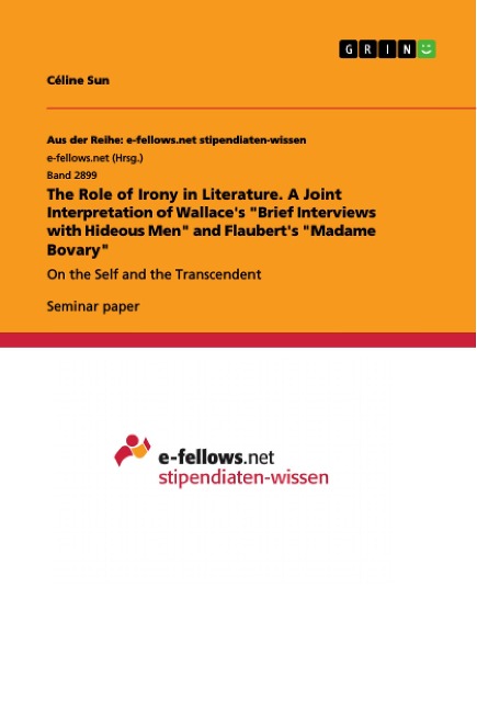 The Role of Irony in Literature. A Joint Interpretation of Wallaces Brief Interviews with Hideous Men and Flauberts Madame Bovary: On the Self and the Transcendent