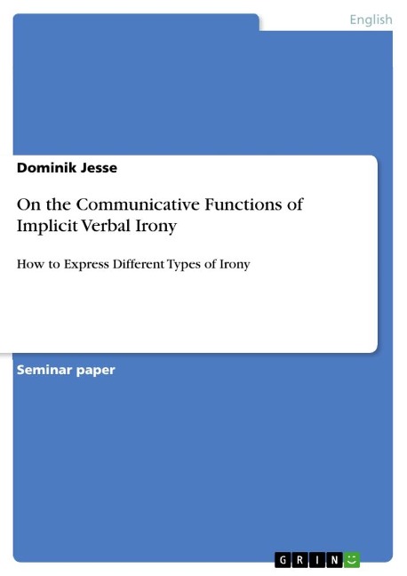 On the Communicative Functions of Implicit Verbal Irony: How to Express Different Types of Irony