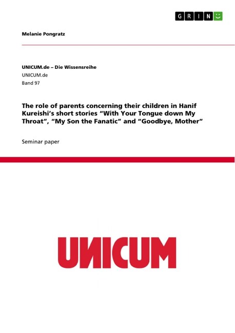The role of parents concerning their children in Hanif Kureishis short stories With Your Tongue down My Throat, My Son the Fanatic and Goodbye, Mother