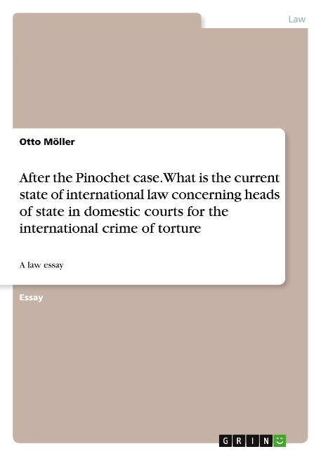 After the Pinochet case. What is the current state of international law concerning heads of state in domestic courts for the international crime of torture: A law essay