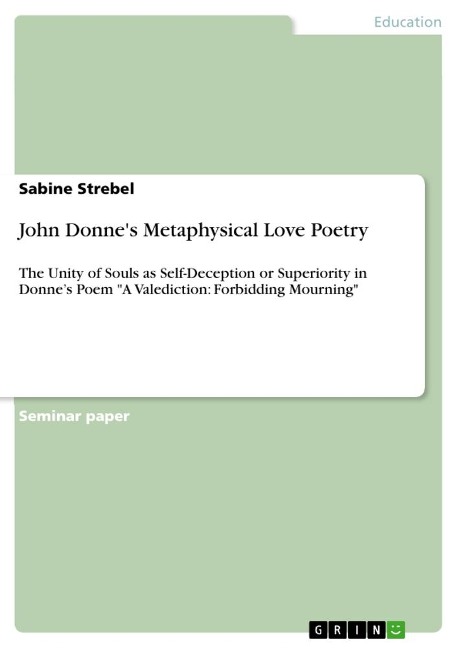 John Donnes Metaphysical Love Poetry: The Unity of Souls as Self-Deception or Superiority in Donnes Poem A Valediction: Forbidding Mourning