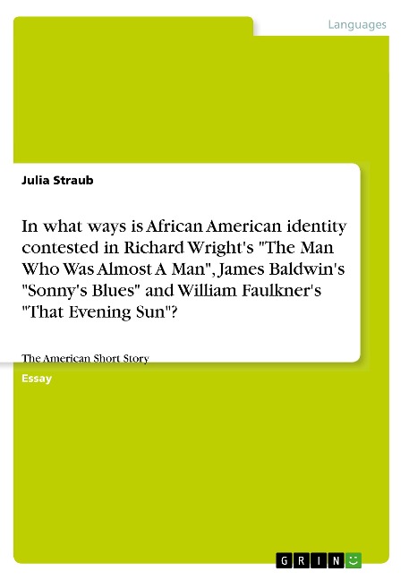 In what ways is African American identity contested in Richard Wrights The Man Who Was Almost A Man, James Baldwins Sonnys Blues and William Faulkners That Evening Sun?: The American Short Story