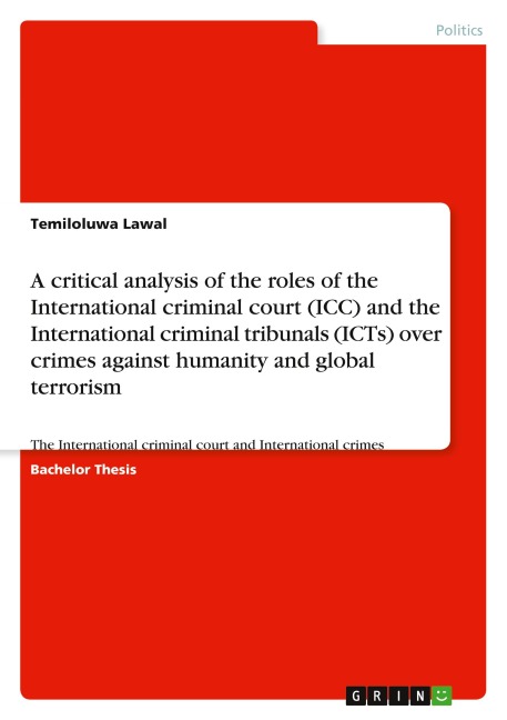 A critical analysis of the roles of the International criminal court (ICC) and the International criminal tribunals (ICTs) over crimes against humanity and global terrorism: The International criminal court and International crimes