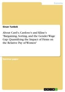 About Cards, Cardosos and Klines Bargaining, Sorting, and the Gender Wage Gap: Quantifying the Impact of Firms on the Relative Pay of Women
