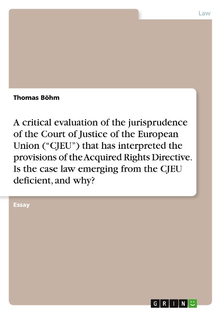 A critical evaluation of the jurisprudence of the Court of Justice of the European Union (CJEU) that has interpreted the provisions of the Acquired Rights Directive. Is the case law emerging from the CJEU deficient, and why?