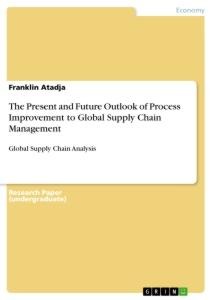 The Present and Future Outlook of Process Improvement to Global Supply Chain Management: Global Supply Chain Analysis