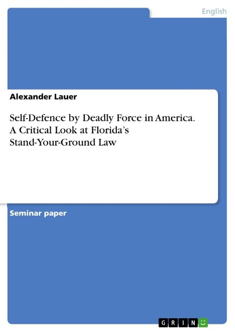 Self-Defence by Deadly Force in America. A Critical Look at Floridas Stand-Your-Ground Law