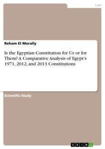 Is the Egyptian Constitution for Us or for Them? A Comparative Analysis of Egypts 1971, 2012, and 2013 Constitutions