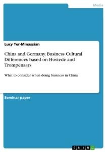 China and Germany. Business Cultural Differences based on Hostede and Trompenaars: What to consider when doing business in China