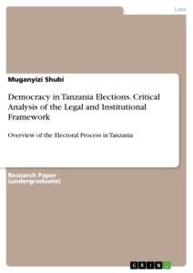 Democracy in Tanzania Elections. Critical Analysis of the Legal and Institutional Framework: Overview of the Electoral Process in Tanzania