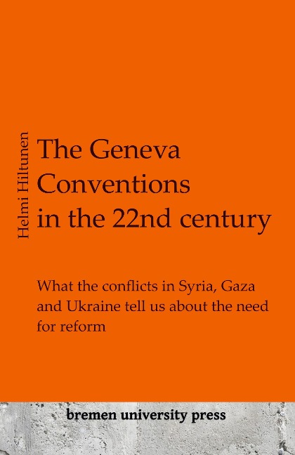The Geneva Conventions in the 22nd century: What the conflicts in Syria, Gaza and Ukraine tell us about the need for reform