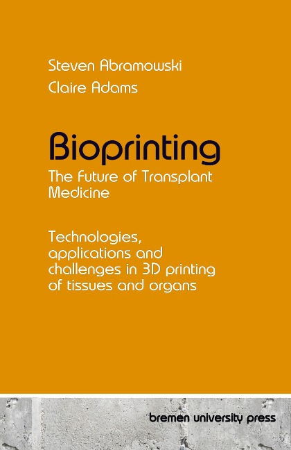 Bioprinting - The Future of Transplant Medicine: Technologies, applications and challenges in 3D printing of tissues and organs