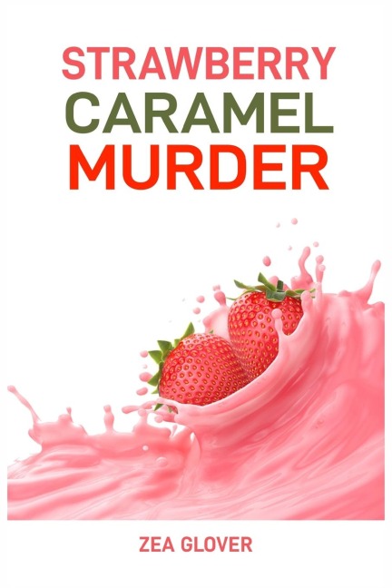 STRAWBERRY CARAMEL MURDER: A Sweet Slice of Suspense (2024 Deserts CookBook)