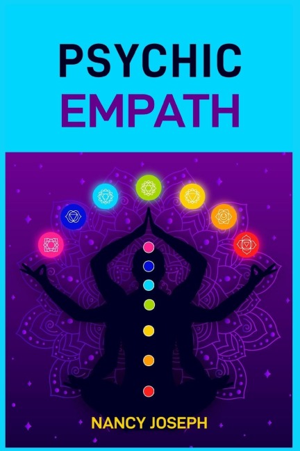 PSYCHIC EMPATH: Understanding and Harnessing Your Gift to Navigate Emotions, Energy, and Relationships (2024 Guide)