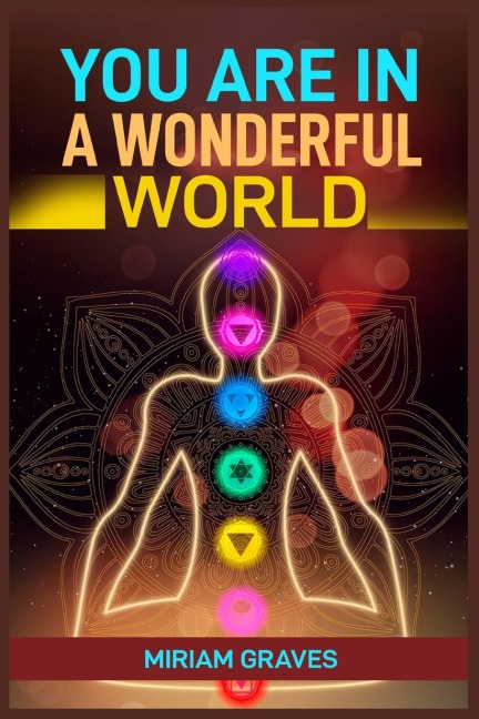 YOU ARE IN A WONDERFUL WORLD: Embrace Gratitude, Find Joy, and Discover Beauty in Everyday Moments (2024 Guide for Beginners)