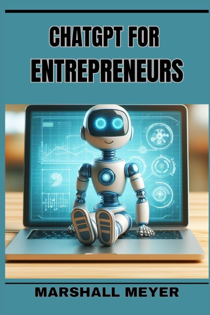 ChatGPT for Entrepreneurs: Revolutionize Your Business Strategy with AI-Powered Insights and Innovation (2024 Beginners Guide)
