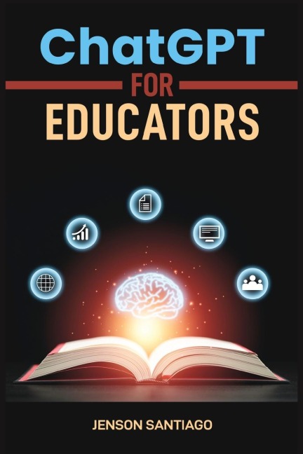 ChatGPT for Educators: Enhance Teaching and Learning with AI-Powered Tools and Strategies (2024 Guide)