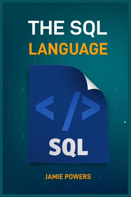 THE SQL LANGUAGE: Master Database Management and Unlock the Power of Data (2024 Beginners Guide)