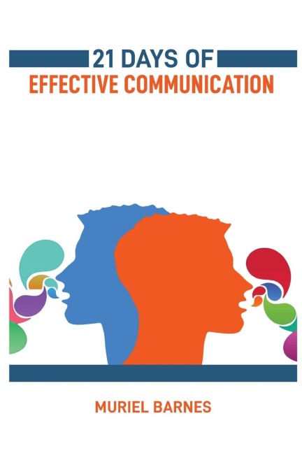 21 DAYS OF EFFECTIVE COMMUNICATION: Transform Your Interpersonal Skills and Build Stronger Relationships (2024 Guide for Beginners)