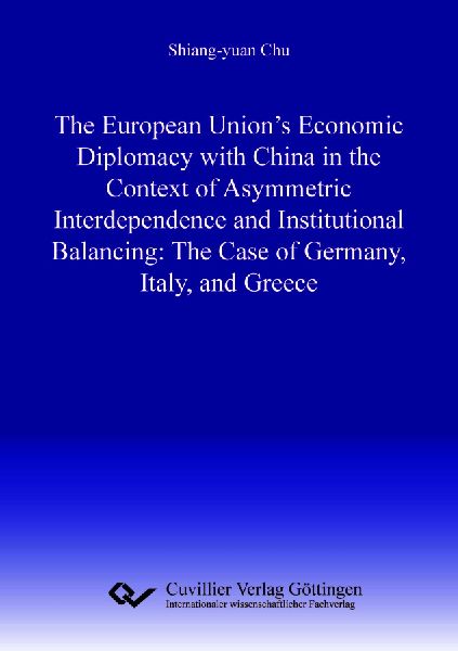 The European Unions Economic Diplomacy with China in the Context of Asymmetric Interdependence and Institutional Balancing:The Case of Germany, Italy, and Greece
