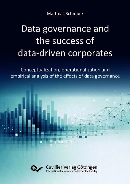 Data governance and the success of data-driven corporates.Conceptualization, operationalization and empirical analysis of the effects of data governance