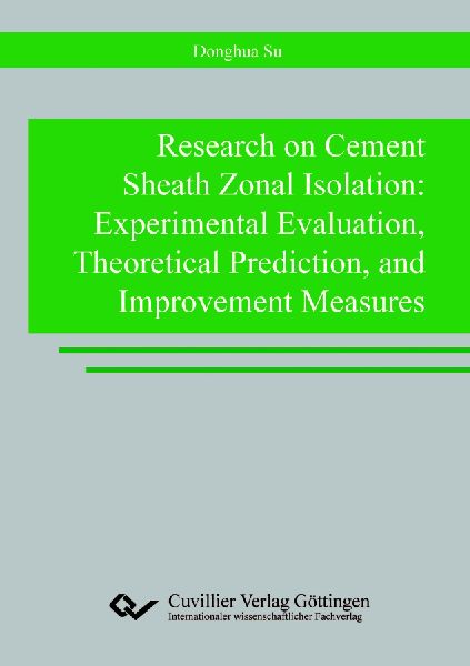 Research on Cement Sheath Zonal Isolation: Experimental Evaluation, Theoretical Prediction, and Improvement Measures.