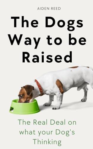 The Dogs Way to be Raised The Real Deal on what Your Dog's Thinking