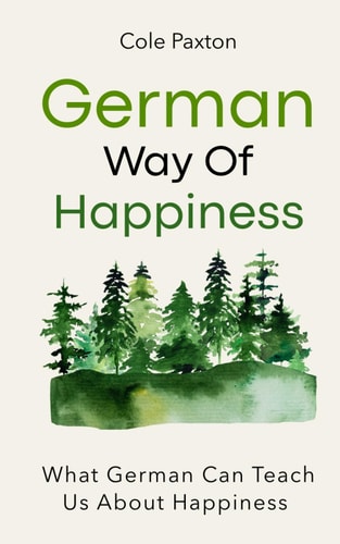 German Way of Happiness What German Can Teach Us About Happiness