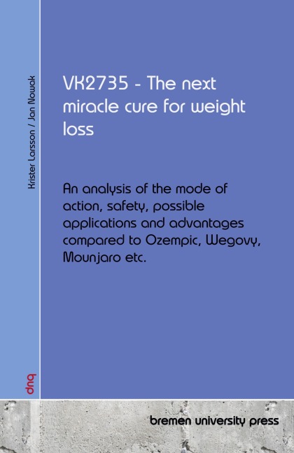 VK2735 - The next miracle cure for weight loss: An analysis of the mode of action, safety, possible applications and advantages compared to Ozempic, Wegovy, Mounjaro etc.