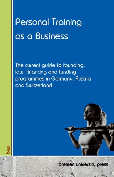 Personal Training as a Business: The current guide to founding, law, financing and funding programmes in Germany, Austria and Switzerland