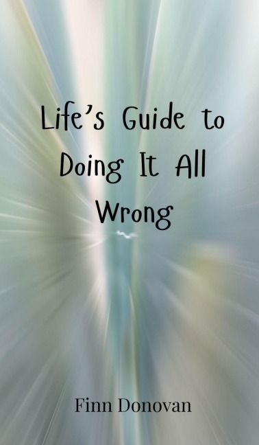 Lifes Guide to Doing It All Wrong