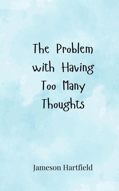 The Problem with Having Too Many Thoughts