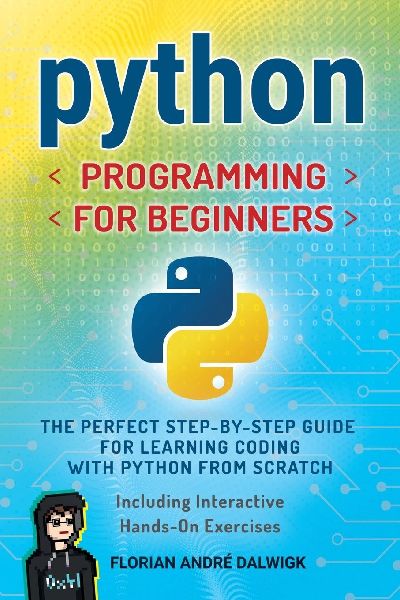 Python Programming for Beginners: The Perfect Step-by-Step Guide for Learning Coding with Python from Scratch - Including Interactive, Hands-On Exercises