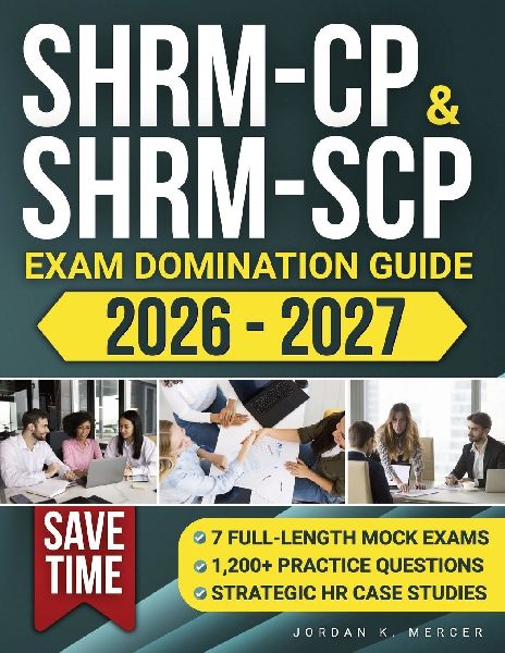 SHRM-CP & SHRM-SCP Exam Domination Guide: 1,200+ Practice Questions, 7 Full-Length Mock Exams, and Strategic HR Case Studies to Reduce Exam Anxiety, Save Time, and Fast-Track Your HR Career