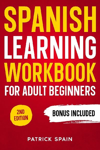 SPANISH LEARNING WORKBOOK FOR ADULT BEGINNERS: Learn Spanish Words and Phrases, Verbs, Grammar and Lots of Exercises to Improve Your Spanish in 30 Days