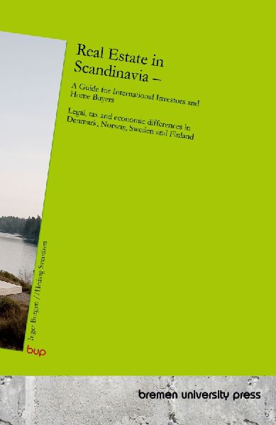 Real Estate in Scandinavia - A Guide for International Investors and Home Buyers: Legal, tax and economic differences in Denmark, Norway, Sweden and Finland