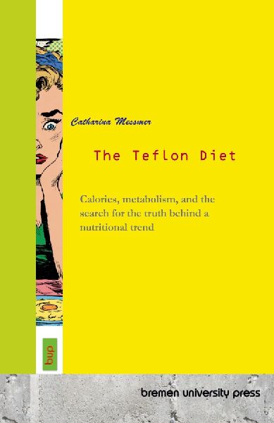 The Teflon Diet: Calories, metabolism, and the search for the truth behind a nutritional trend