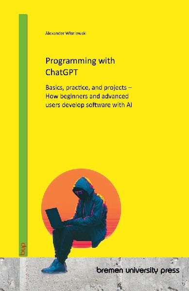 Programming with ChatGPT: Basics, practice, and projects - How beginners and advanced users develop software with AI